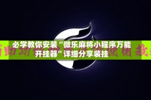 必学教你安装“微乐麻将小程序万能开挂器”详细分享装挂