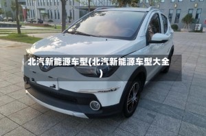 北汽新能源车型(北汽新能源车型大全)