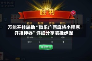 万能开挂辅助“微乐广西麻将小程序开挂神器”详细分享装挂步骤