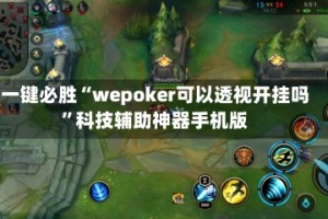 一键必胜“wepoker可以透视开挂吗”科技辅助神器手机版