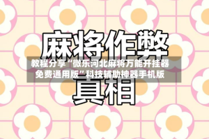 教程分享“微乐河北麻将万能开挂器免费通用版”科技辅助神器手机版