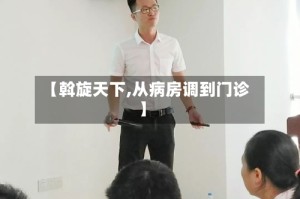 【斡旋天下,从病房调到门诊】
