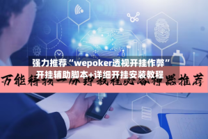强力推荐“wepoker透视开挂作弊”开挂辅助脚本+详细开挂安装教程