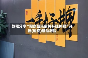 教程分享“阳泉胡乐麻将开挂神器”开挂(透视)辅助教程