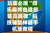 玩家必搜“微乐麻将自建房输赢规律”科技辅助神器手机版教程