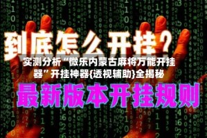 实测分析“微乐内蒙古麻将万能开挂器”开挂神器{透视辅助}全揭秘