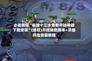 必看教程“福建十三水免费开挂神器下载安装”(透视)开挂辅助脚本+详细开挂安装教程