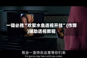 一键必胜“欢聚水鱼透视开挂”(作弊)辅助透视教程
