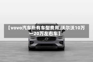【vovo汽车所有车型费用,沃尔沃10万一20万左右车】