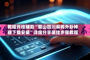 教程开挂辅助“蜀山四川麻将外卦神器下载安装”详细分享装挂步骤教程
