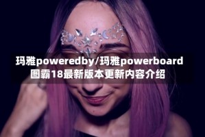 玛雅poweredby/玛雅powerboard图霸18最新版本更新内容介绍