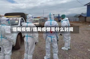 缅甸疫情/缅甸疫情是什么时间