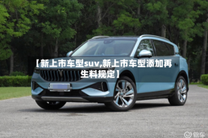 【新上市车型suv,新上市车型添加再生料规定】
