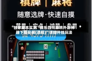 独家脚本实测“微乐四川麻将外卦神器下载安装(透视)”详细开挂玩法