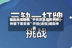 辅助开挂神器“手机微乐麻将开挂神器下载安装”开挂(透视)辅助神器