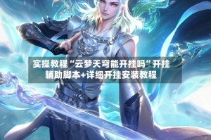 实操教程“云梦天穹能开挂吗”开挂辅助脚本+详细开挂安装教程