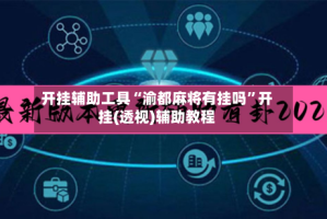 开挂辅助工具“渝都麻将有挂吗”开挂(透视)辅助教程