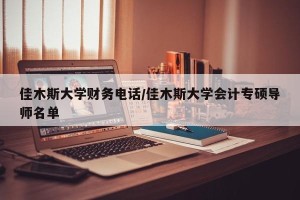 佳木斯大学财务电话/佳木斯大学会计专硕导师名单