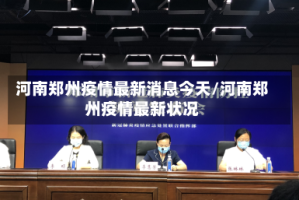 河南郑州疫情最新消息今天/河南郑州疫情最新状况