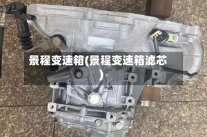 景程变速箱(景程变速箱滤芯)