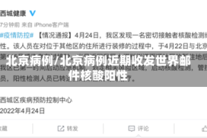 北京病例/北京病例近期收发世界邮件核酸阳性