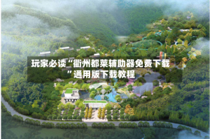 玩家必读“衢州都莱辅助器免费下载”通用版下载教程