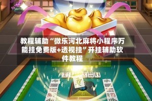 教程辅助“微乐河北麻将小程序万能挂免费版+透视挂”开挂辅助软件教程