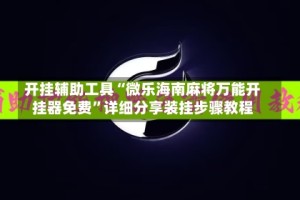 开挂辅助工具“微乐海南麻将万能开挂器免费”详细分享装挂步骤教程