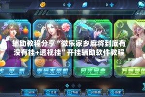 辅助教程分享“微乐家乡麻将到底有没有挂+透视挂”开挂辅助软件教程