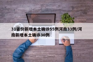 31省份新增本土确诊55例河南33例/河南新增本土确诊30例