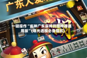 一键操作“雀神广东麻将开挂神器通用版”(曝光透视必备猫腻)
