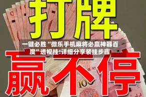 一键必胜“微乐手机麻将必赢神器百度”透视挂!详细分享装挂步骤