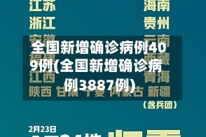 全国新增确诊病例409例(全国新增确诊病例3887例)