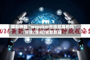 辅助神器“wepoker开挂是真的吗”开挂(透视)辅助教程