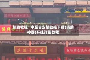 辅助教程“中至吉安辅助挂下载(辅助神器)开挂详细教程