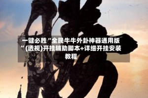 一键必胜“全民牛牛外卦神器通用版”(透视)开挂辅助脚本+详细开挂安装教程