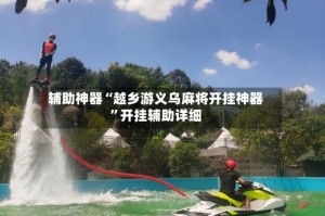辅助神器“越乡游义乌麻将开挂神器”开挂辅助详细