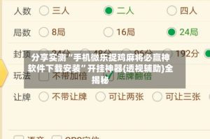 分享实测“手机微乐捉鸡麻将必赢神软件下载安装”开挂神器{透视辅助}全揭秘