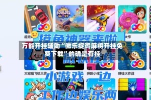 万能开挂辅助“微乐捉鸡麻将开挂免费下载”的确是有挂