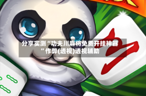 分享实测“功夫川麻将免费开挂神器”作弊(透视)透视辅助