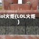 lol火炬(LOL火炬)