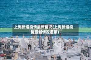 上海新增疫情最新情况(上海新增疫情最新情况通报)