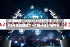 辅助神器：wepoker透视开挂”(透视)开挂辅助脚本+详细开挂安装教程
