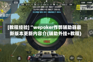 [教程经验]“wepoker作弊辅助器最新版本更新内容介(辅助外挂+教程)