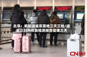 北京：明起进返京落地三天三检/进京三日内核酸检测报告是哪三天