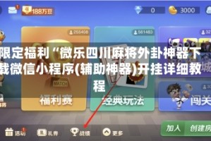 限定福利“微乐四川麻将外卦神器下载微信小程序(辅助神器)开挂详细教程
