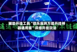 辅助开挂工具“微乐麻将万能开挂神器通用版”详细开挂玩法