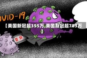 【美国新冠超355万,美国新冠超783万】
