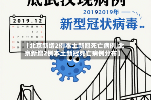 【北京新增2例本土新冠死亡病例,北京新增2例本土新冠死亡病例分布】