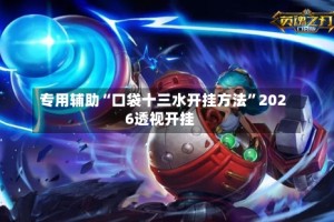 专用辅助“口袋十三水开挂方法”2026透视开挂